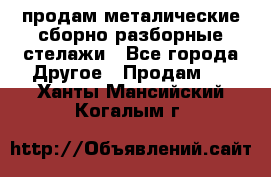 продам металические сборно-разборные стелажи - Все города Другое » Продам   . Ханты-Мансийский,Когалым г.